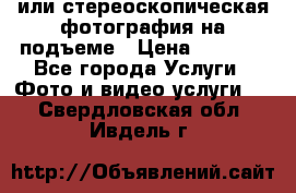 3D или стереоскопическая фотография на подъеме › Цена ­ 3 000 - Все города Услуги » Фото и видео услуги   . Свердловская обл.,Ивдель г.